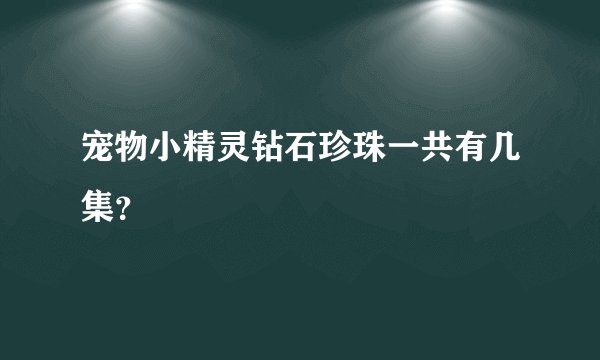 宠物小精灵钻石珍珠一共有几集？