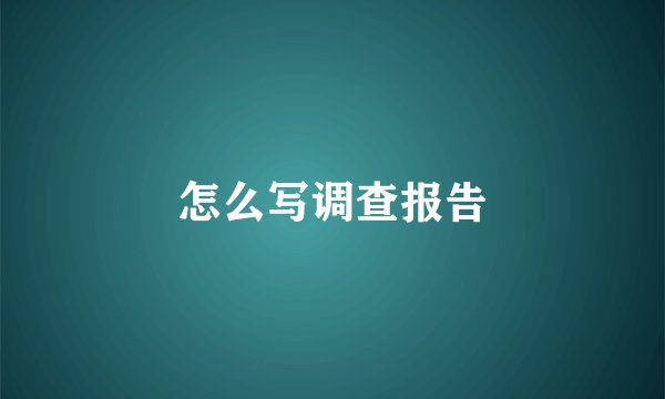 怎么写调查报告
