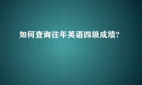 如何查询往年英语四级成绩?