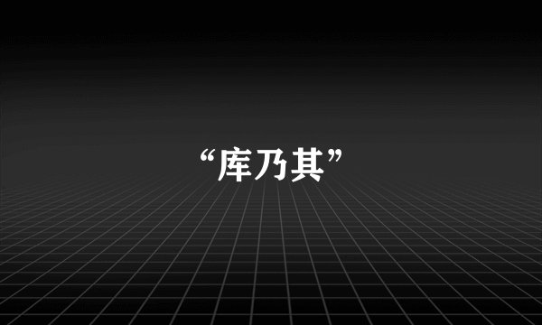 “库乃其”