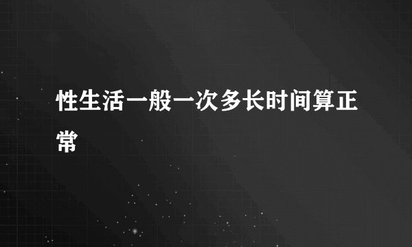 性生活一般一次多长时间算正常