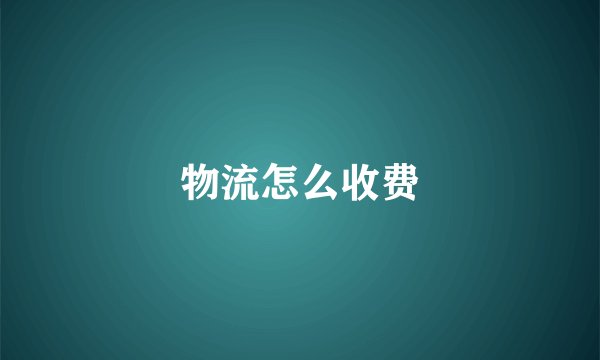物流怎么收费
