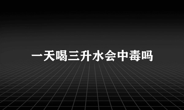 一天喝三升水会中毒吗