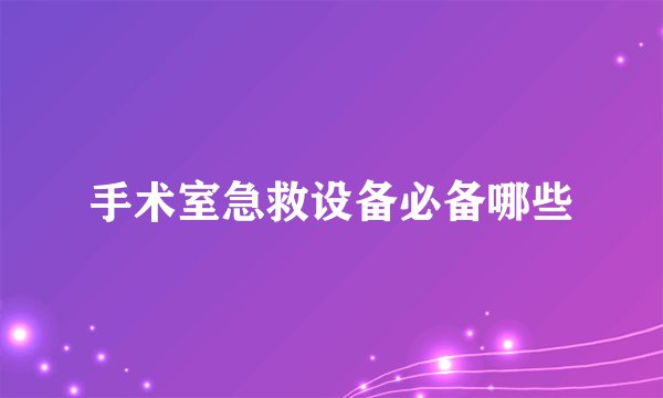 手术室急救设备必备哪些