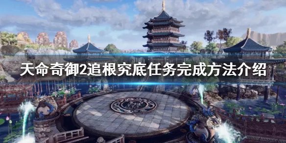 《天命奇御2》追根究底任务怎么做？追根究底任务完成方法介绍