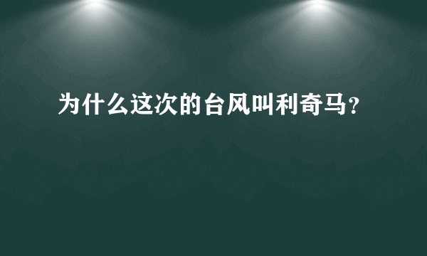 为什么这次的台风叫利奇马？