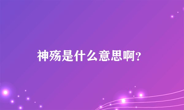 神殇是什么意思啊?