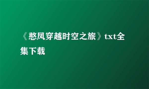 《憨凤穿越时空之旅》txt全集下载