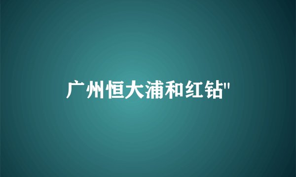 广州恒大浦和红钻