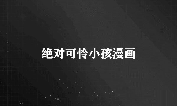 绝对可怜小孩漫画