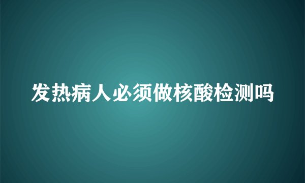 发热病人必须做核酸检测吗