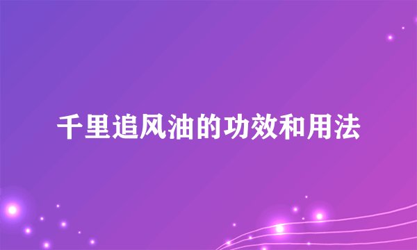 千里追风油的功效和用法