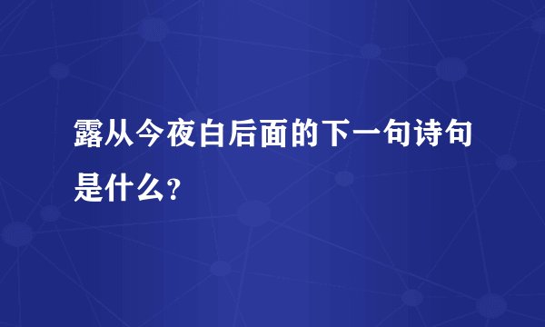 露从今夜白后面的下一句诗句是什么?
