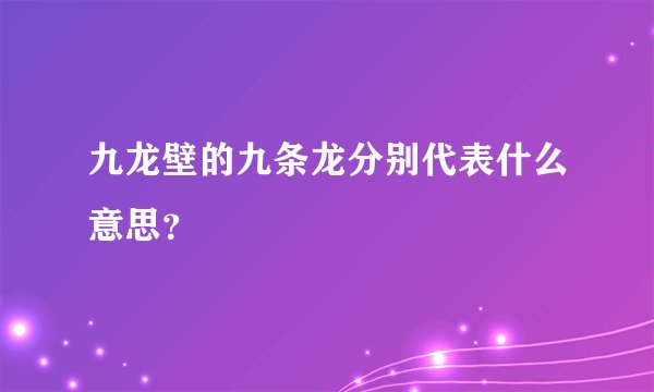 九龙壁的九条龙分别代表什么意思？