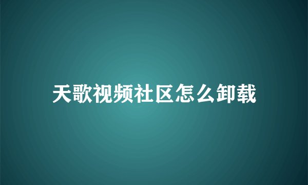天歌视频社区怎么卸载