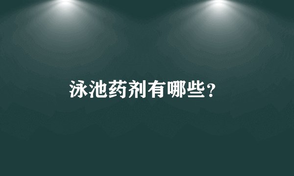 泳池药剂有哪些？