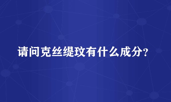请问克丝缇玟有什么成分？
