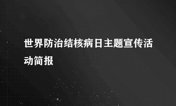 世界防治结核病日主题宣传活动简报