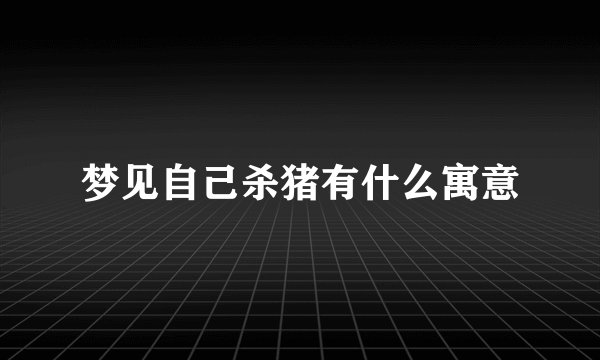 梦见自己杀猪有什么寓意