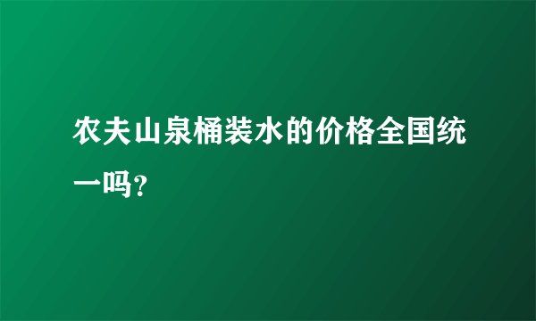农夫山泉桶装水的价格全国统一吗？