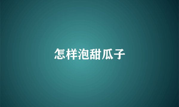 怎样泡甜瓜子