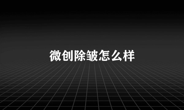微创除皱怎么样