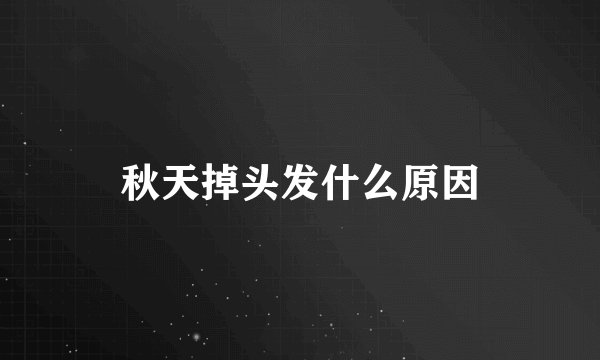 秋天掉头发什么原因