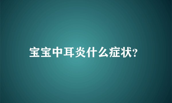 宝宝中耳炎什么症状？