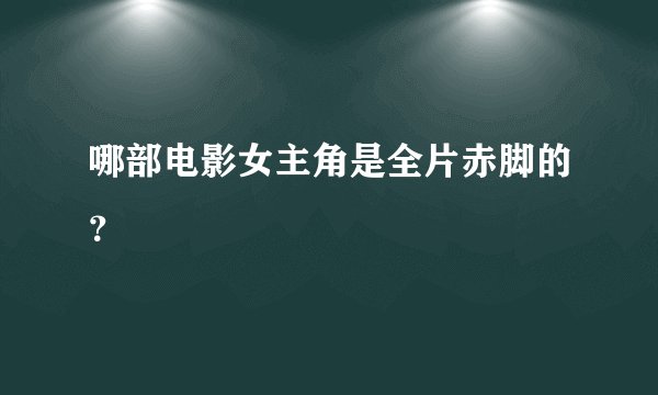 哪部电影女主角是全片赤脚的?