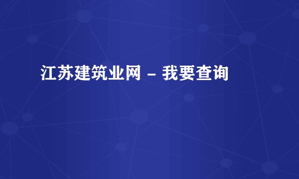 江苏建筑业网 - 我要查询