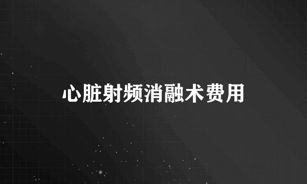 心脏射频消融术费用