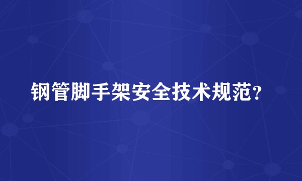 钢管脚手架安全技术规范？