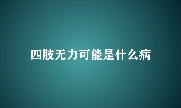 四肢无力可能是什么病