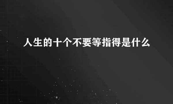 人生的十个不要等指得是什么