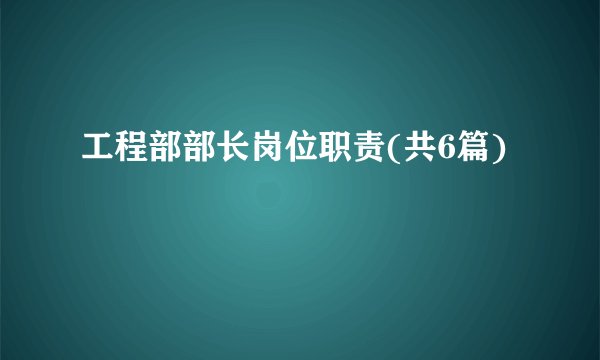 工程部部长岗位职责(共6篇)