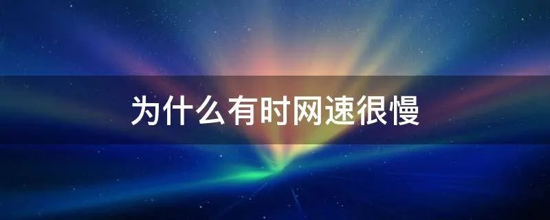 为什么有时网速很慢