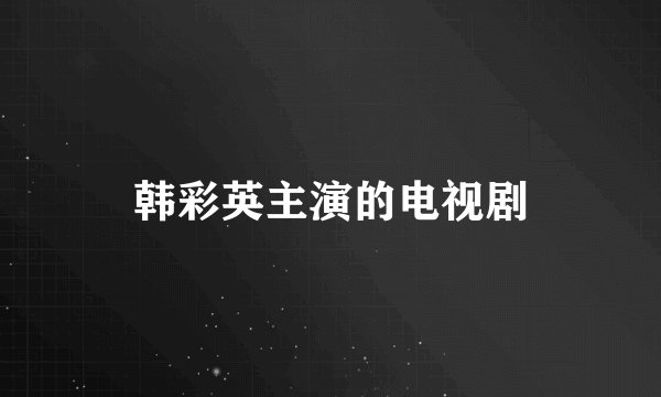 韩彩英主演的电视剧