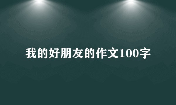 我的好朋友的作文100字