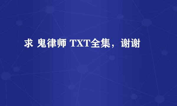 求 鬼律师 TXT全集，谢谢