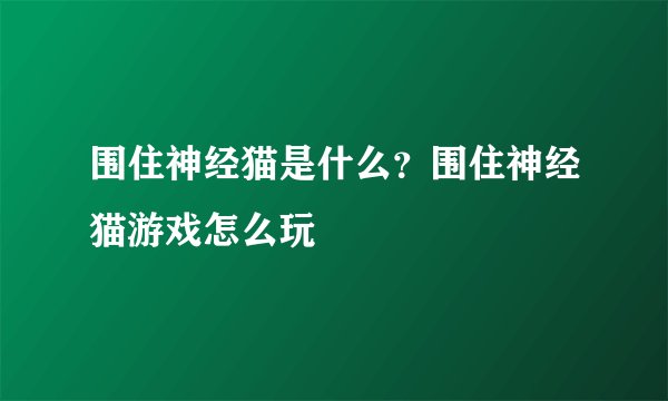 围住神经猫是什么？围住神经猫游戏怎么玩