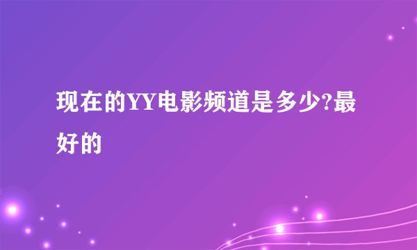 现在的YY电影频道是多少?最好的