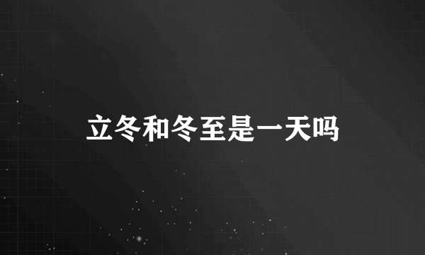立冬和冬至是一天吗