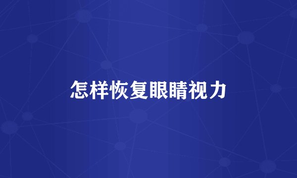 怎样恢复眼睛视力