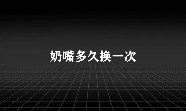 奶嘴多久换一次
