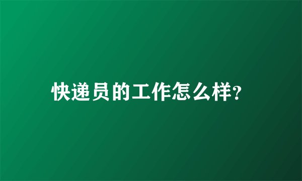 快递员的工作怎么样？