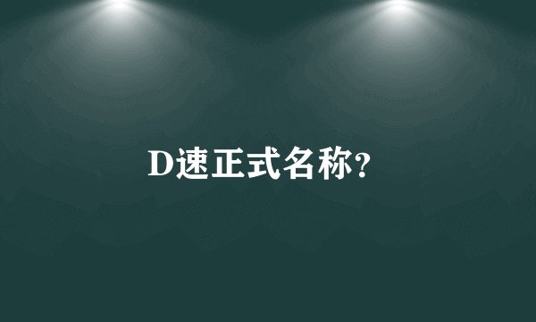D速正式名称？
