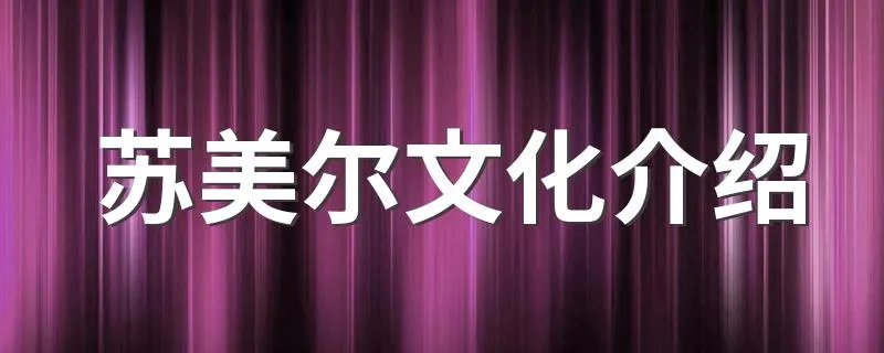 苏美尔文化介绍 什么是苏美尔文化