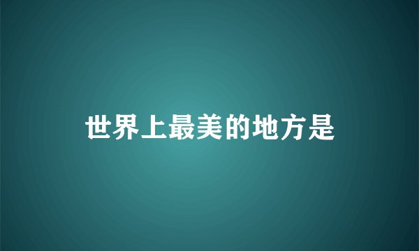 世界上最美的地方是