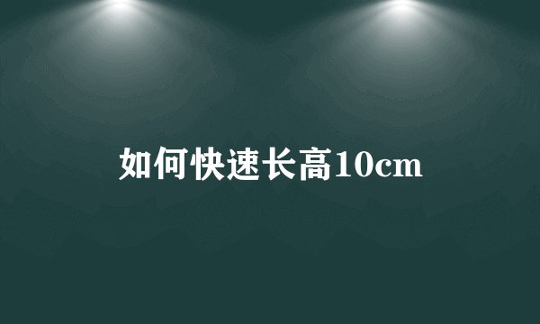如何快速长高10cm