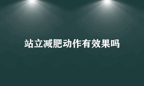 站立减肥动作有效果吗